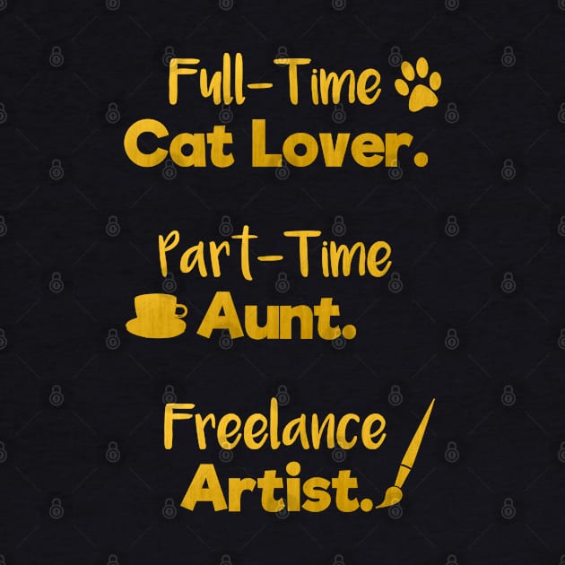 Full Time Cat Lover. Part Time Aunt. Freelance Artist. | Gold Black | Quote by Wintre2